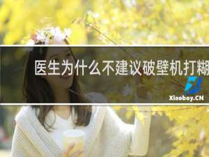 医生为什么不建议破壁机打糊