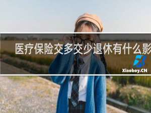 医疗保险交多交少退休有什么影响