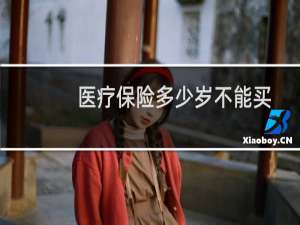 医疗保险多少岁不能买