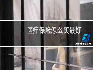 医疗保险怎么买最好