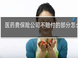 医药费保险公司不赔付的部分怎么办