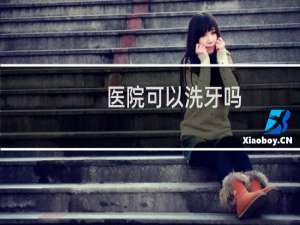 医院可以洗牙吗（医院可以洗牙吗）