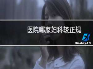 医院哪家妇科较正规