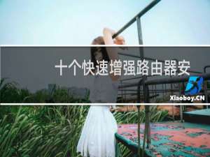 十个快速增强路由器安全的小技巧