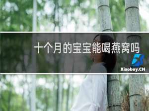 十个月的宝宝能喝燕窝吗