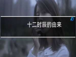 十二时辰的由来