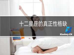 十二星座的真正性格缺点（十二星座的真正性格）
