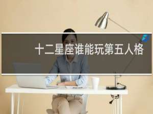 十二星座谁能玩第五人格