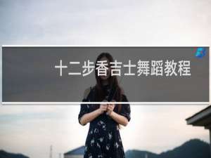 十二步香吉士舞蹈教程