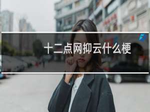 十二点网抑云什么梗