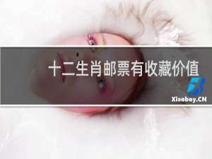 十二生肖邮票有收藏价值吗