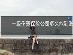 十级伤残保险公司多久能到账