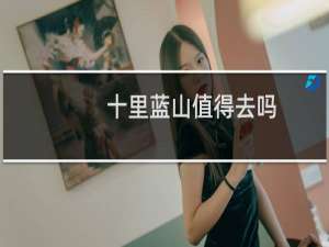 十里蓝山值得去吗