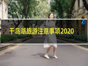 千岛湖旅游注意事项2020