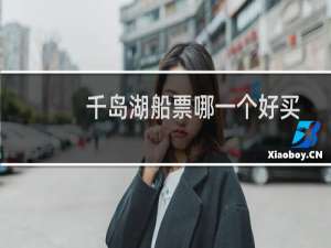 千岛湖船票哪一个好买