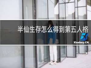 半仙生存怎么得到第五人格