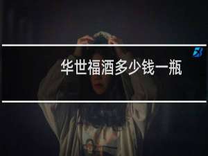 华世福酒多少钱一瓶
