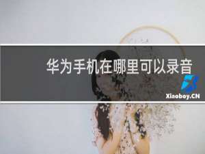 华为手机在哪里可以录音