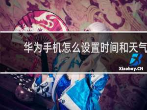 华为手机怎么设置时间和天气
