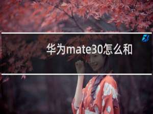 华为mate30怎么和手机对话