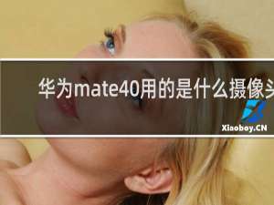 华为mate40用的是什么摄像头