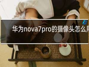 华为nova7pro的摄像头怎么用