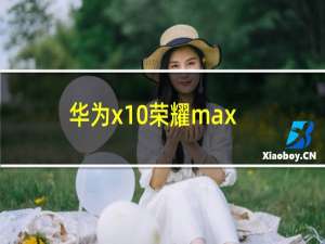 华为x10荣耀max