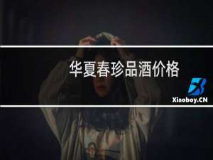 华夏春珍品酒价格