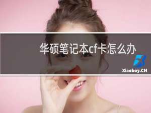 华硕笔记本cf卡怎么办