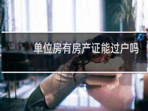 单位房有房产证能过户吗