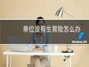 单位没有生育险怎么办