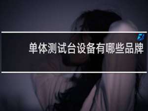 单体测试台设备有哪些品牌