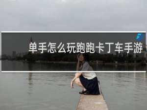 单手怎么玩跑跑卡丁车手游