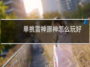 单挑雷神原神怎么玩好