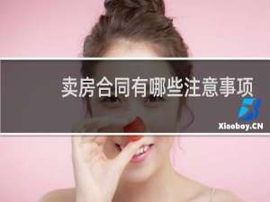 卖房合同有哪些注意事项