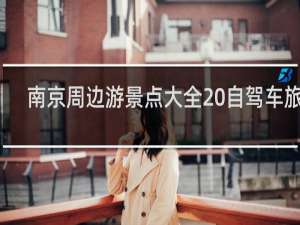 南京周边游景点大全 自驾车旅游