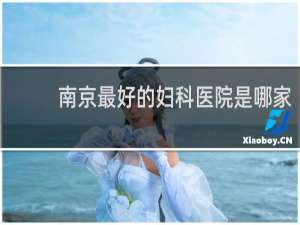 南京最好的妇科医院是哪家