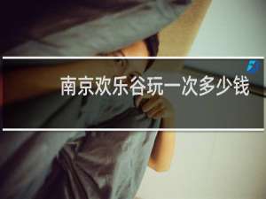 南京欢乐谷玩一次多少钱