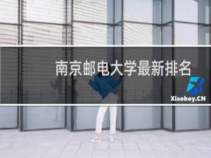 南京邮电大学最新排名 2025全国排名第几