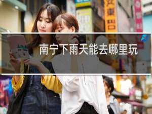南宁下雨天能去哪里玩