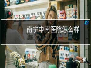 南宁中南医院怎么样