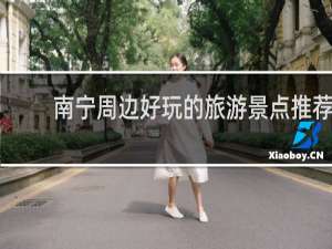 南宁周边好玩的旅游景点推荐