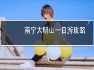 南宁大明山一日游攻略