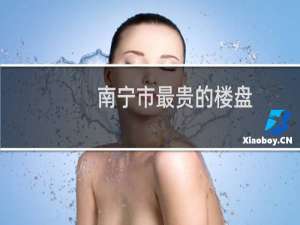 南宁市最贵的楼盘