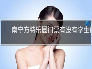 南宁方特乐园门票有没有学生价