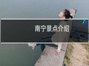 南宁景点介绍 南宁旅游景点