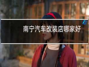 南宁汽车改装店哪家好