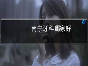 南宁牙科哪家好