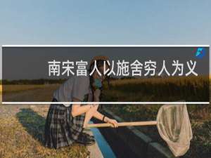 南宋富人以施舍穷人为义务