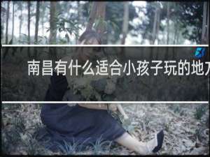 南昌有什么适合小孩子玩的地方